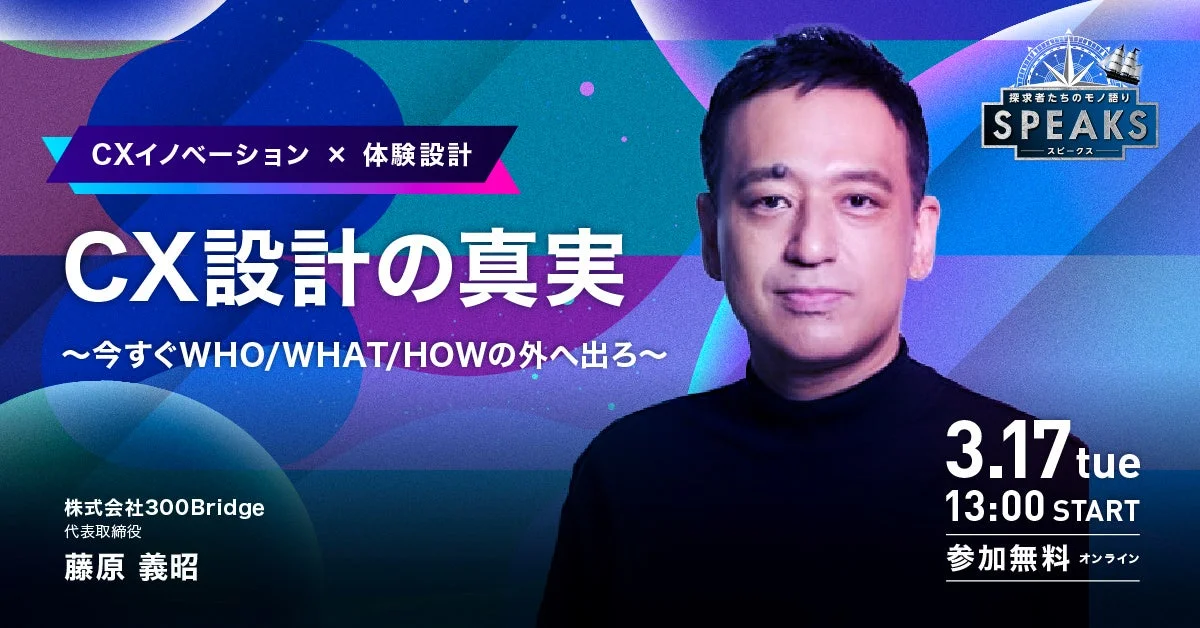 CXイノベーション × 体験設計 CX設計の真実 〜今すぐWHO/WHAT/HOWの外へ出ろ〜