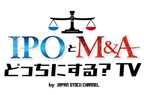IPOとM&A どっちにする? TV by JAPAN STOCK CHANNEL