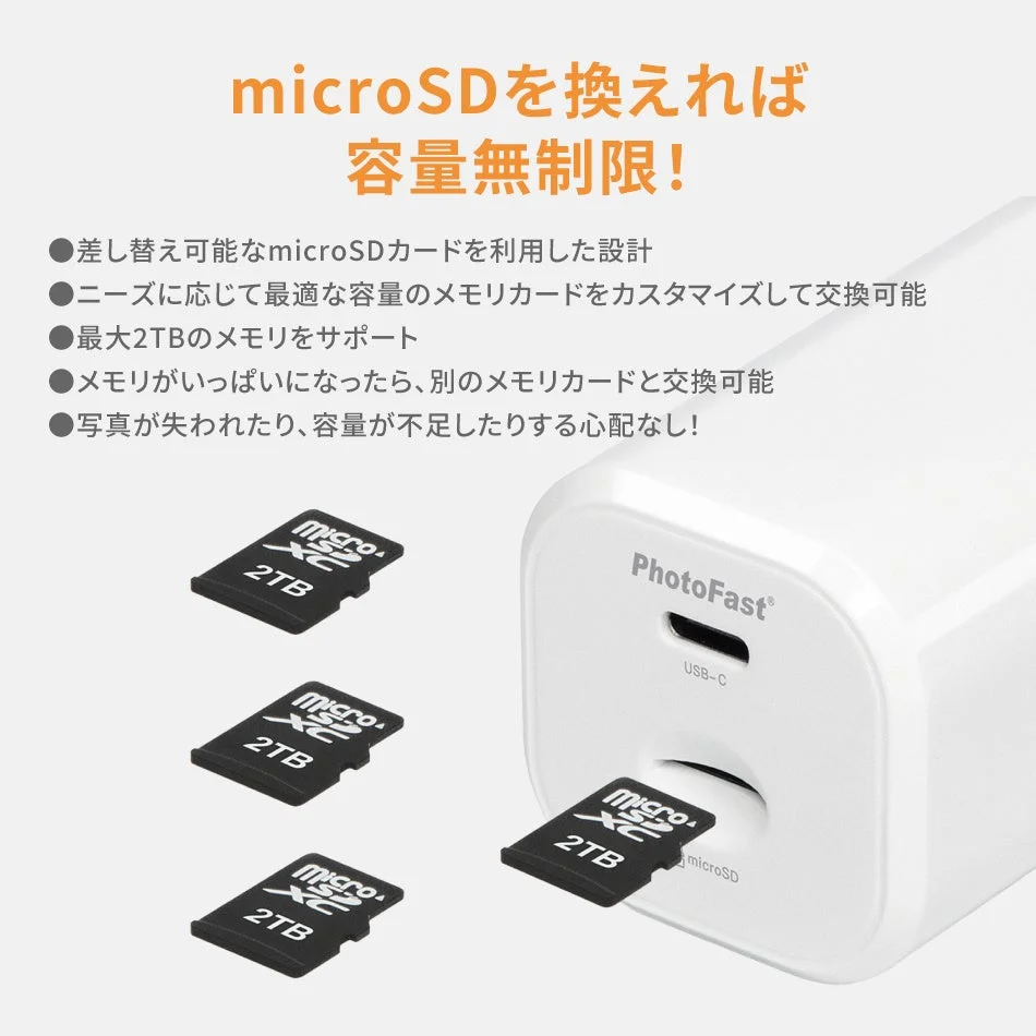 microSDを換えれば 容量無制限！ 差し替え可能なmicroSDカードを利用した設計 ニーズに応じて最適な容量のメモリーカードをカスタマイズして交換可能 最大2TBのメモリーをサポート メモリーがいっぱいになったら、別のメモリーカードと交換可能 写真が失われたり、容量が不足したりする心配なし！