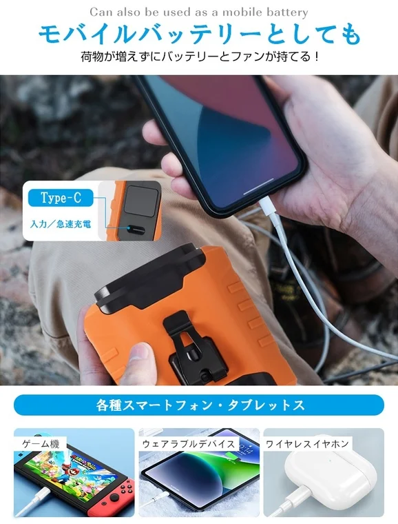 Can also be used as a mobile battery モバイルバッテリーとしても 荷物が増えずにバッテリーとファンが持てる! Type-C 入力/急速充電 各種スマートフォン・タブレット ゲーム機 ウェアラブルデバイス ワイヤレスイヤホン
