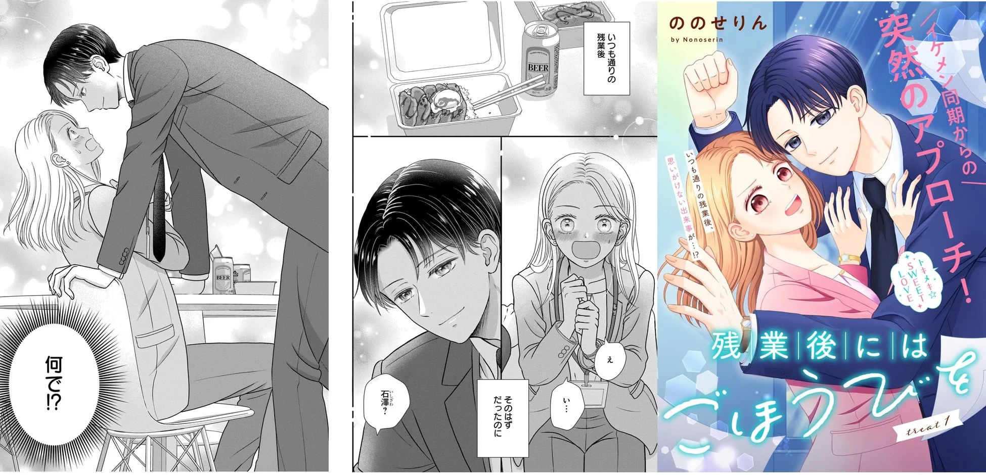 ののせりん by Nonoserin イケメン同期からの 突然のアプローチ! SWEET LOVE トキメキ☆ いつも通りの残業後、 思いがけない出来事が…!? 残業後には ごほうびを treat 1 いつも通りの 残業後 BEER そのはず だったのに 石澤? え い… 何で!?